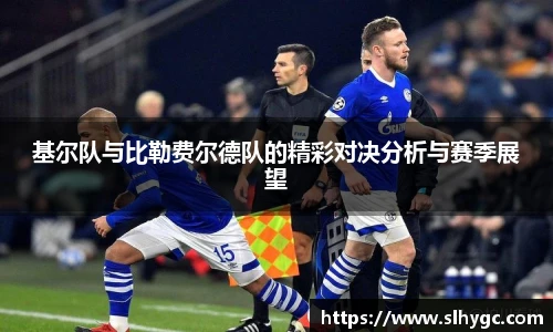 基尔队与比勒费尔德队的精彩对决分析与赛季展望