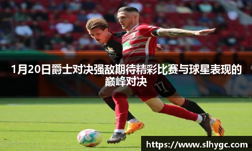 1月20日爵士对决强敌期待精彩比赛与球星表现的巅峰对决