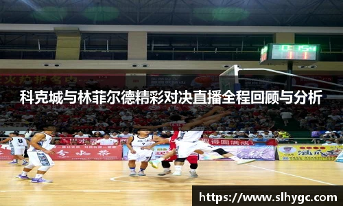 科克城与林菲尔德精彩对决直播全程回顾与分析