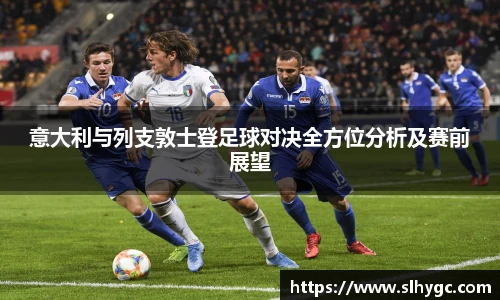 意大利与列支敦士登足球对决全方位分析及赛前展望